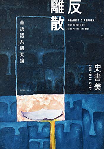 史書美《反離散：華語語系研究論》（Against Diaspora: Discourses on Sinophone Studies）